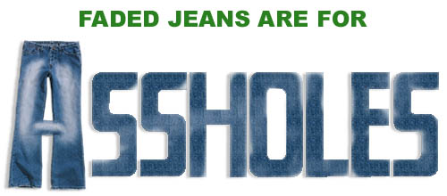 Faded jeans are for assholes My wife fucked a shemale